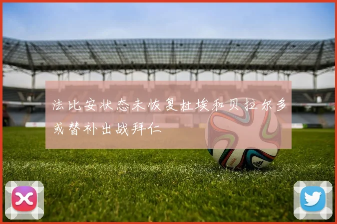 法比安状态未恢复杜埃和贝拉尔多或替补出战拜仁